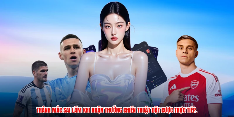 Tránh mắc sai lầm khi nhận thưởng chiến thuật đặt cược trực tiếp.