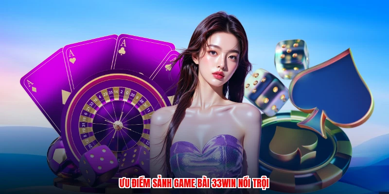 Ưu điểm sảnh game bài 33Win nổi trội